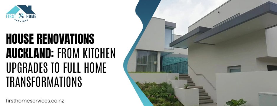 House Renovations Auckland: From Kitchen Upgrades to Full Home Transformations