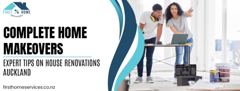 Complete Home Makeovers: Expert Tips on House Renovations Auckland