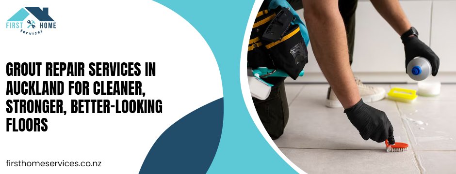Grout Repair Services in Auckland for Cleaner, Stronger, Better-Looking Floors