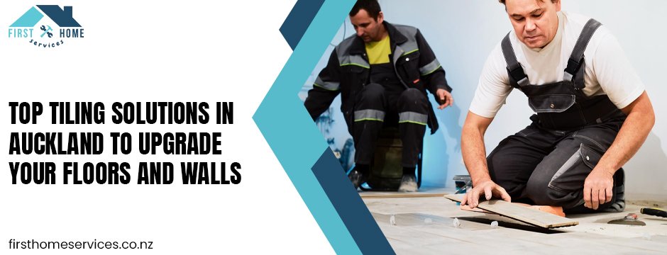 Top Tiling Solutions in Auckland to Upgrade Your Floors and Walls