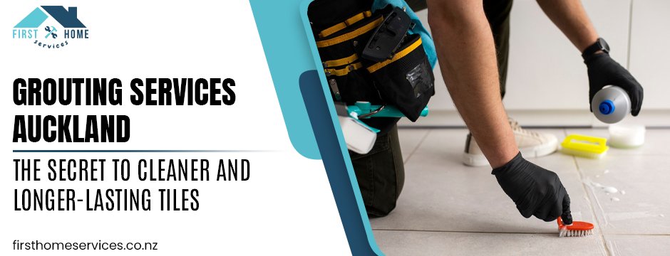 Grouting Services Auckland: The Secret to Cleaner and Longer-Lasting Tiles